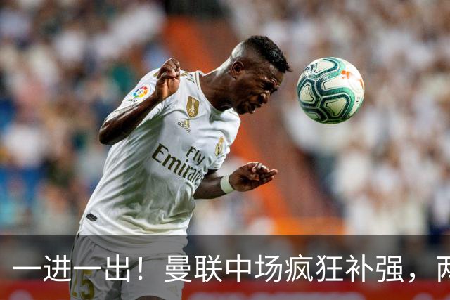 一进一出！曼联中场疯狂补强，两大门将转会计划接连生变