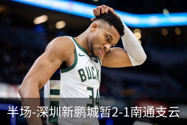 半场-深圳新鹏城暂2-1南通支云