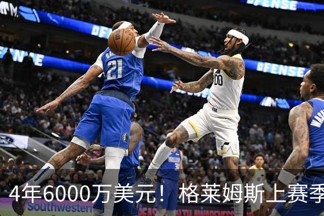 4年6000万美元！格莱姆斯上赛季场均13.4分3.6板3.3助 命中率45%